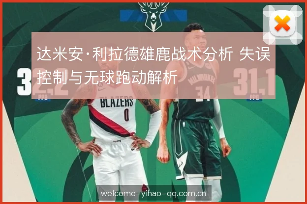 达米安·利拉德雄鹿战术分析 失误控制与无球跑动解析 达米安·利拉德雄鹿战术分析 失误控制与无球跑动解析